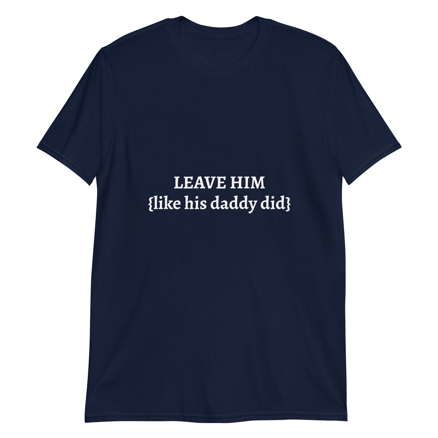 Leave Him  T-Shirt