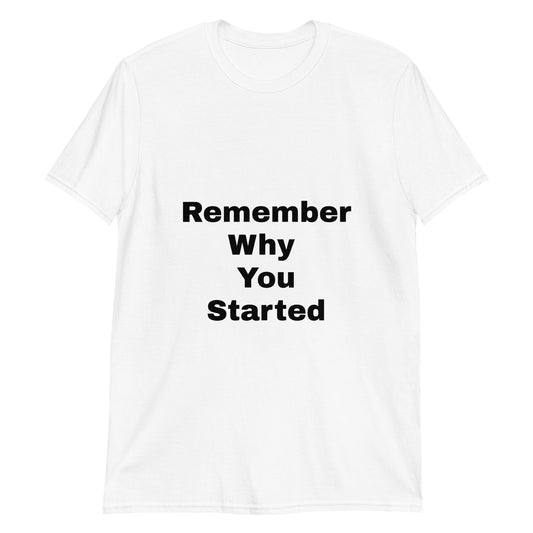 Remember why you started T-Shirt