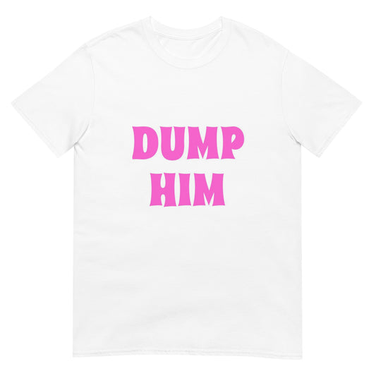 Dump Him T-Shirt